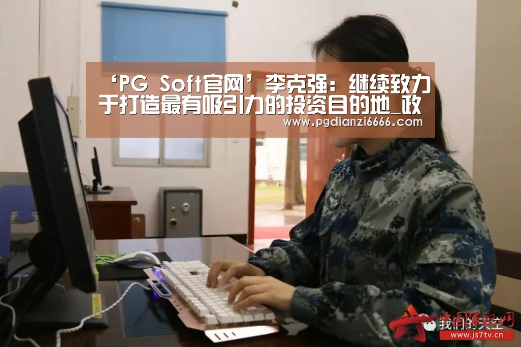 ‘PG Soft官网’李克强:继续致力于打造最有吸引力的投资目的地_政策法规_新闻_矿道网(图1) PG麻将登录入口