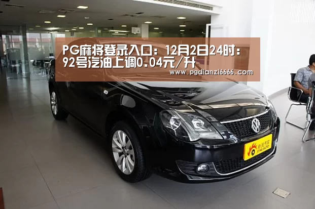 PG麻将登录入口:12月2日24时:92号汽油上调0.04元/升(图2) PG Soft官网