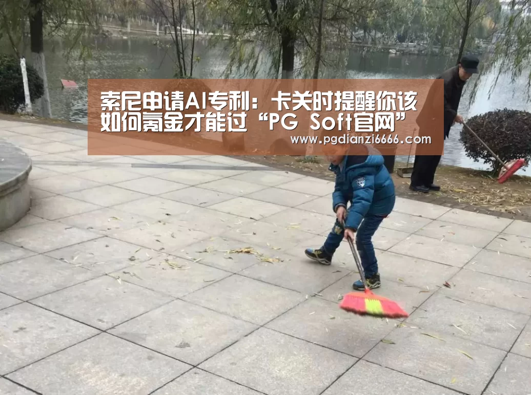 索尼申请AI专利:卡关时提醒你该如何氪金才能过“PG Soft官网”(图3) PG电子最新地址