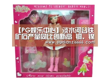 【PG娱乐中心】淡水河谷铁矿石产量同比创新高 铜、镍产量同比下滑(图2) PG娱乐中心
